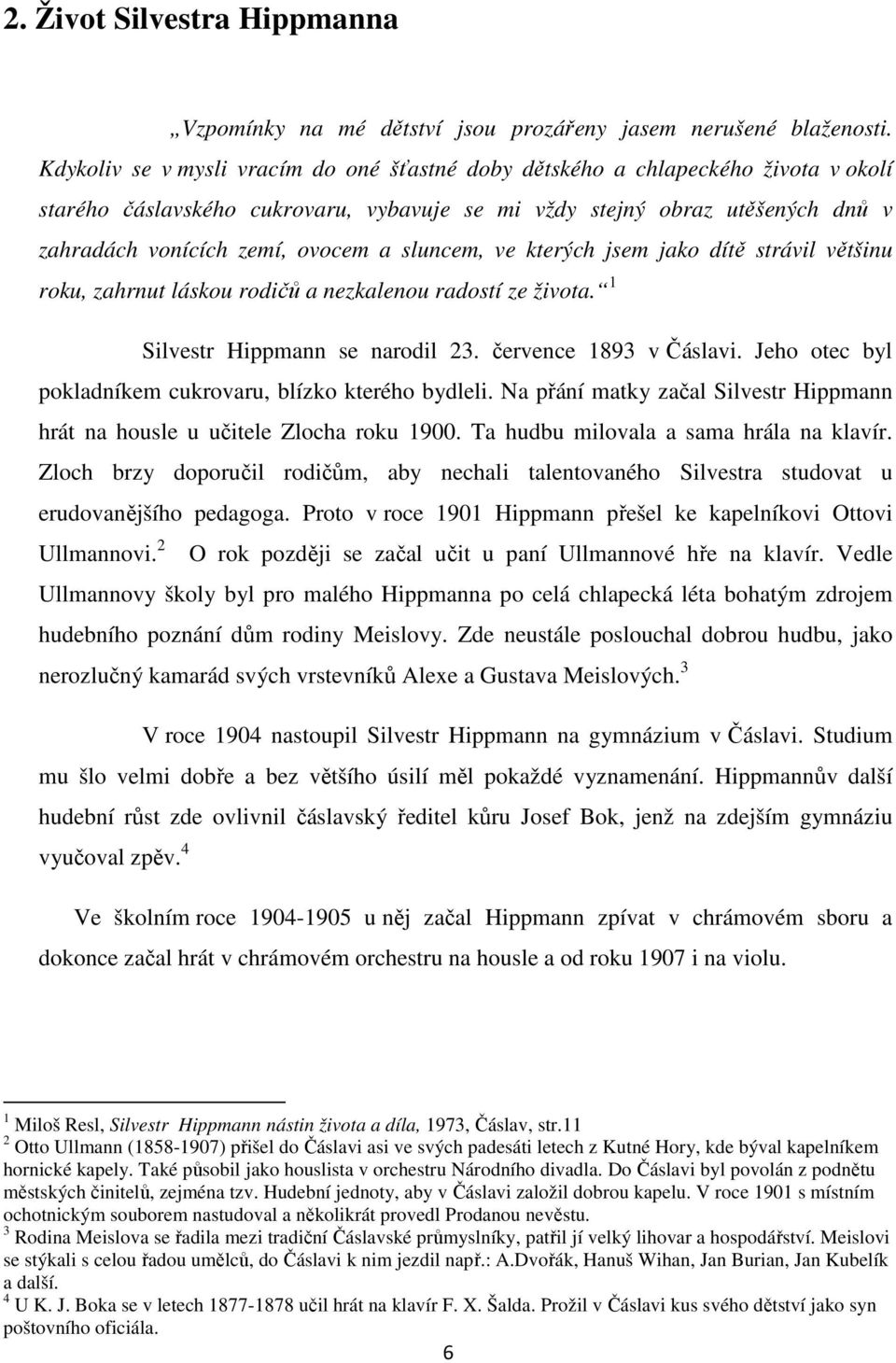 sluncem, ve kterých jsem jako dítě strávil většinu roku, zahrnut láskou rodičů a nezkalenou radostí ze života. 1 Silvestr Hippmann se narodil 23. července 1893 v Čáslavi.