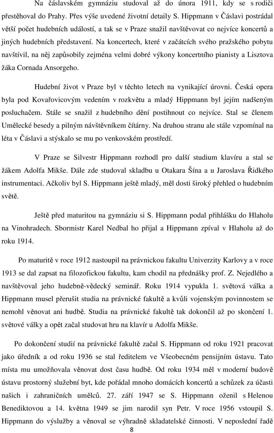 Na koncertech, které v začátcích svého pražského pobytu navštívil, na něj zapůsobily zejména velmi dobré výkony koncertního pianisty a Lisztova žáka Cornada Ansorgeho.