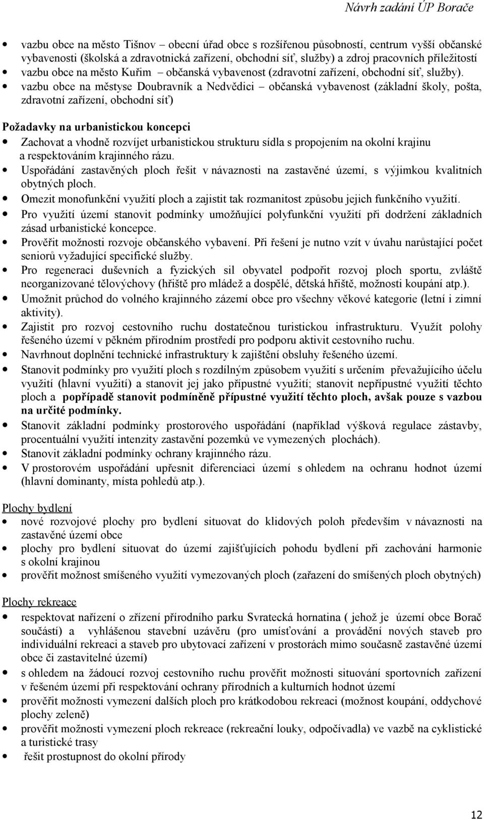 vazbu obce na městyse Doubravník a Nedvědici občanská vybavenost (základní školy, pošta, zdravotní zařízení, obchodní síť) Požadavky na urbanistickou koncepci Zachovat a vhodně rozvíjet urbanistickou