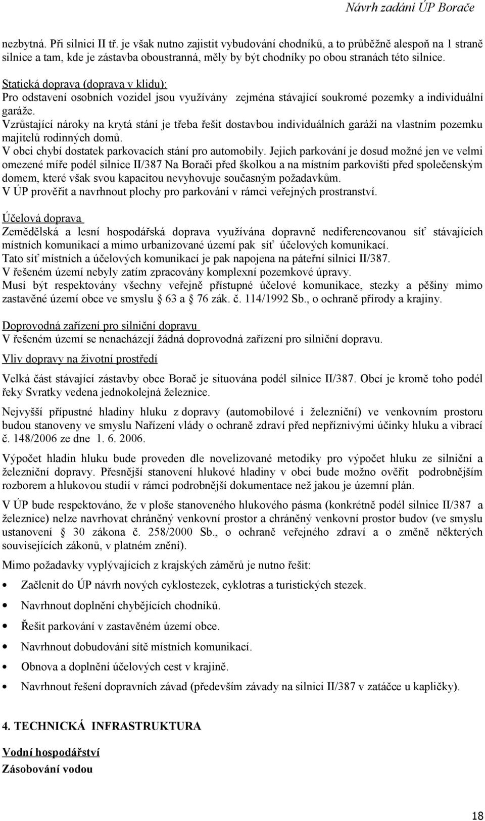 Statická doprava (doprava v klidu): Pro odstavení osobních vozidel jsou využívány zejména stávající soukromé pozemky a individuální garáže.