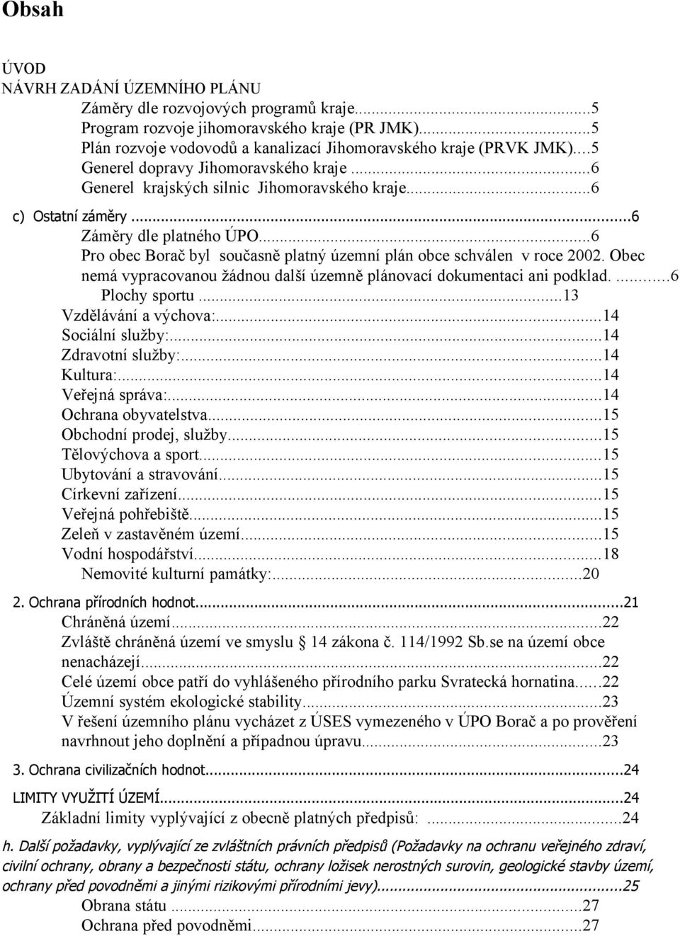 ..6 Pro obec Borač byl současně platný územní plán obce schválen v roce 2002. Obec nemá vypracovanou žádnou další územně plánovací dokumentaci ani podklad....6 Plochy sportu...13 Vzdělávání a výchova:.