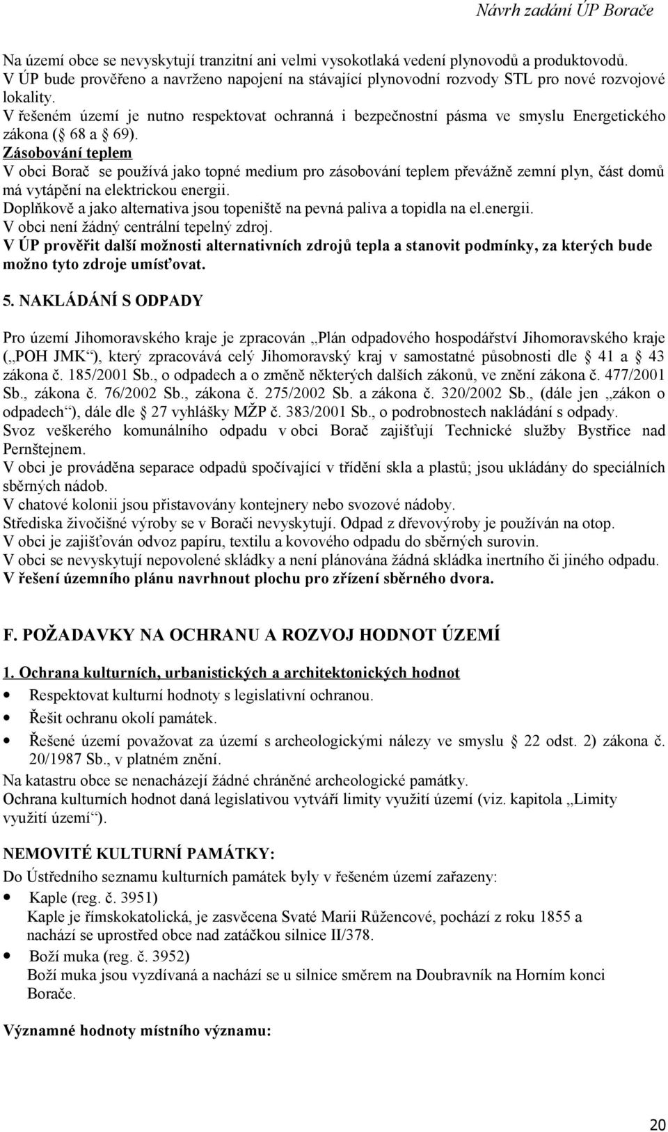 Zásobování teplem V obci Borač se používá jako topné medium pro zásobování teplem převážně zemní plyn, část domů má vytápění na elektrickou energii.