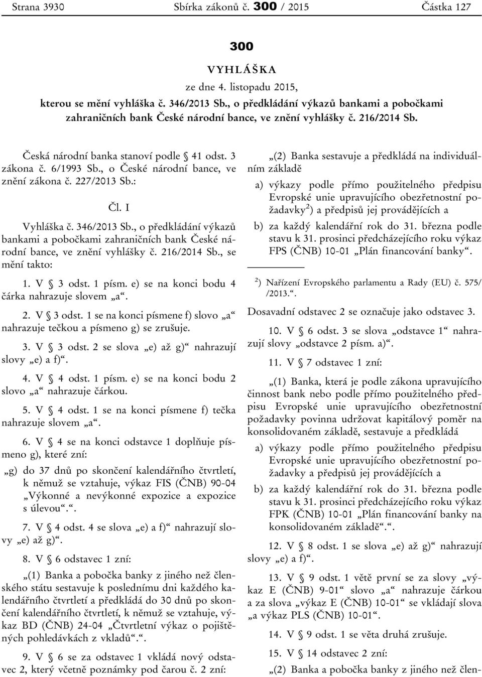 , o České národní bance, ve znění zákona č. 227/2013 Sb.: Čl. I Vyhláška č. 346/2013 Sb., o předkládání výkazů bankami a pobočkami zahraničních bank České národní bance, ve znění vyhlášky č.