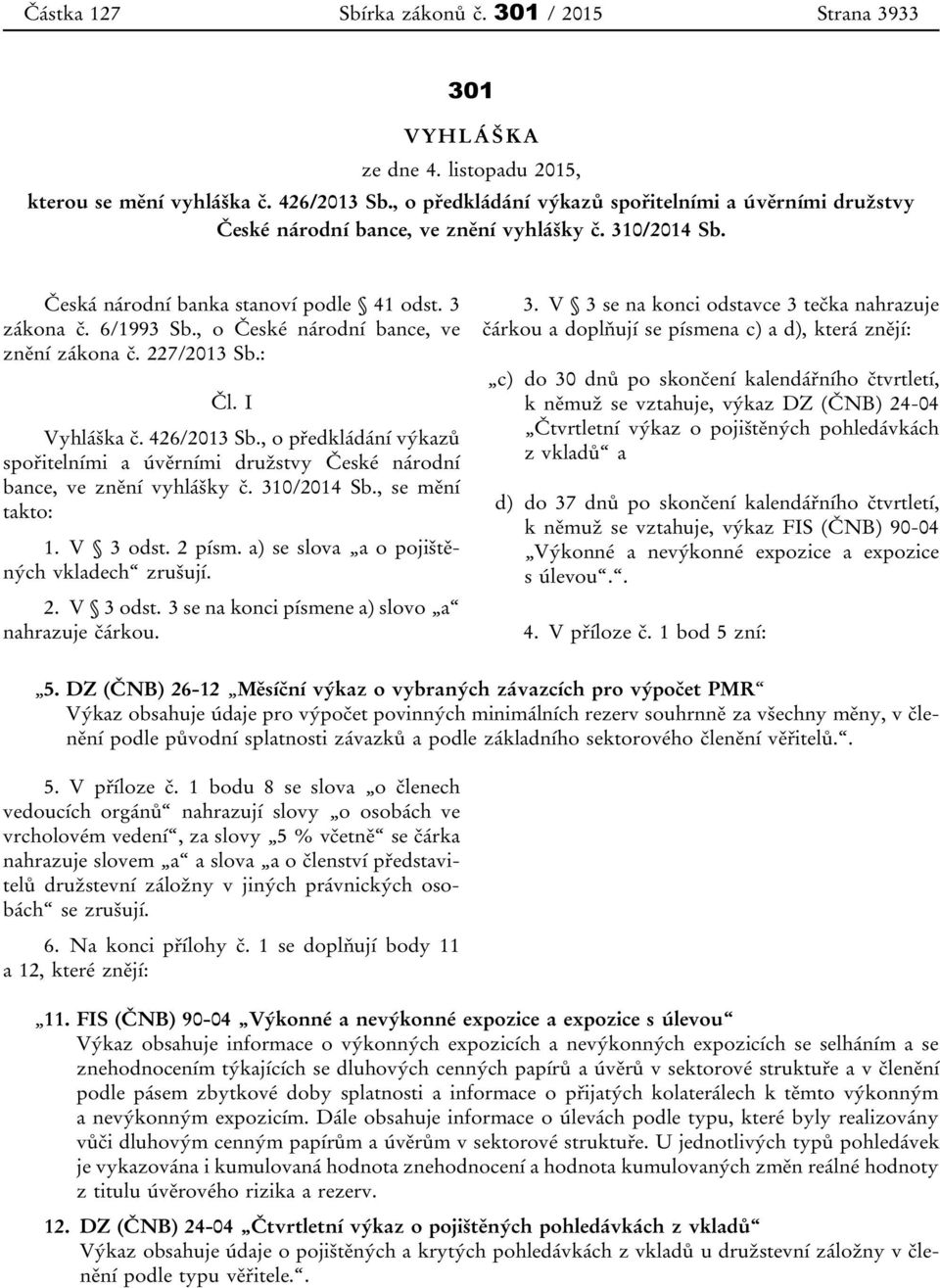 , o České národní bance, ve znění zákona č. 227/2013 Sb.: Čl. I Vyhláška č. 426/2013 Sb., o předkládání výkazů spořitelními a úvěrními družstvy České národní bance, ve znění vyhlášky č. 310/2014 Sb.