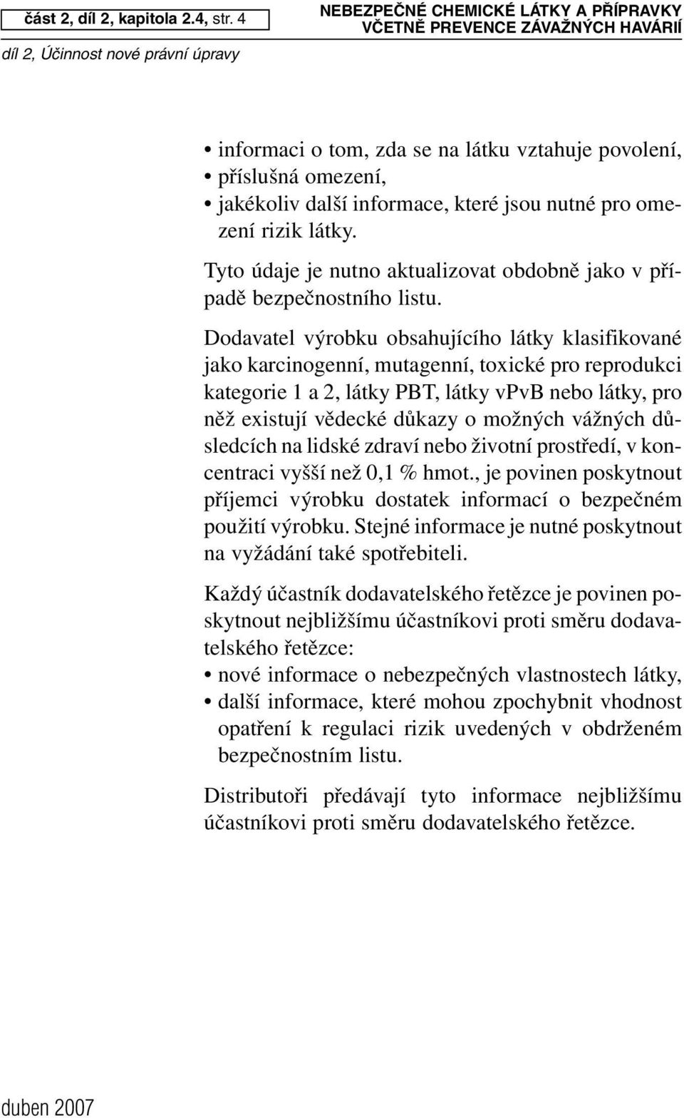 Tyto údaje je nutno aktualizovat obdobně jako v případě bezpečnostního listu.