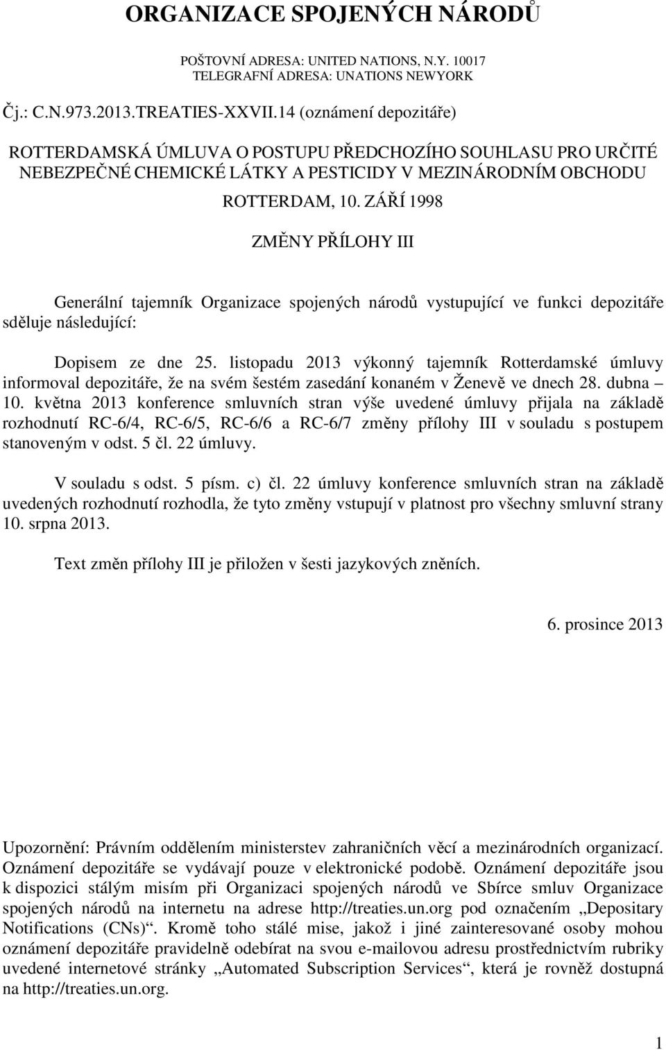 ZÁŘÍ 1998 ZMĚNY PŘÍLOHY III Generální tajemník Organizace spojených národů vystupující ve funkci depozitáře sděluje následující: Dopisem ze dne 25.