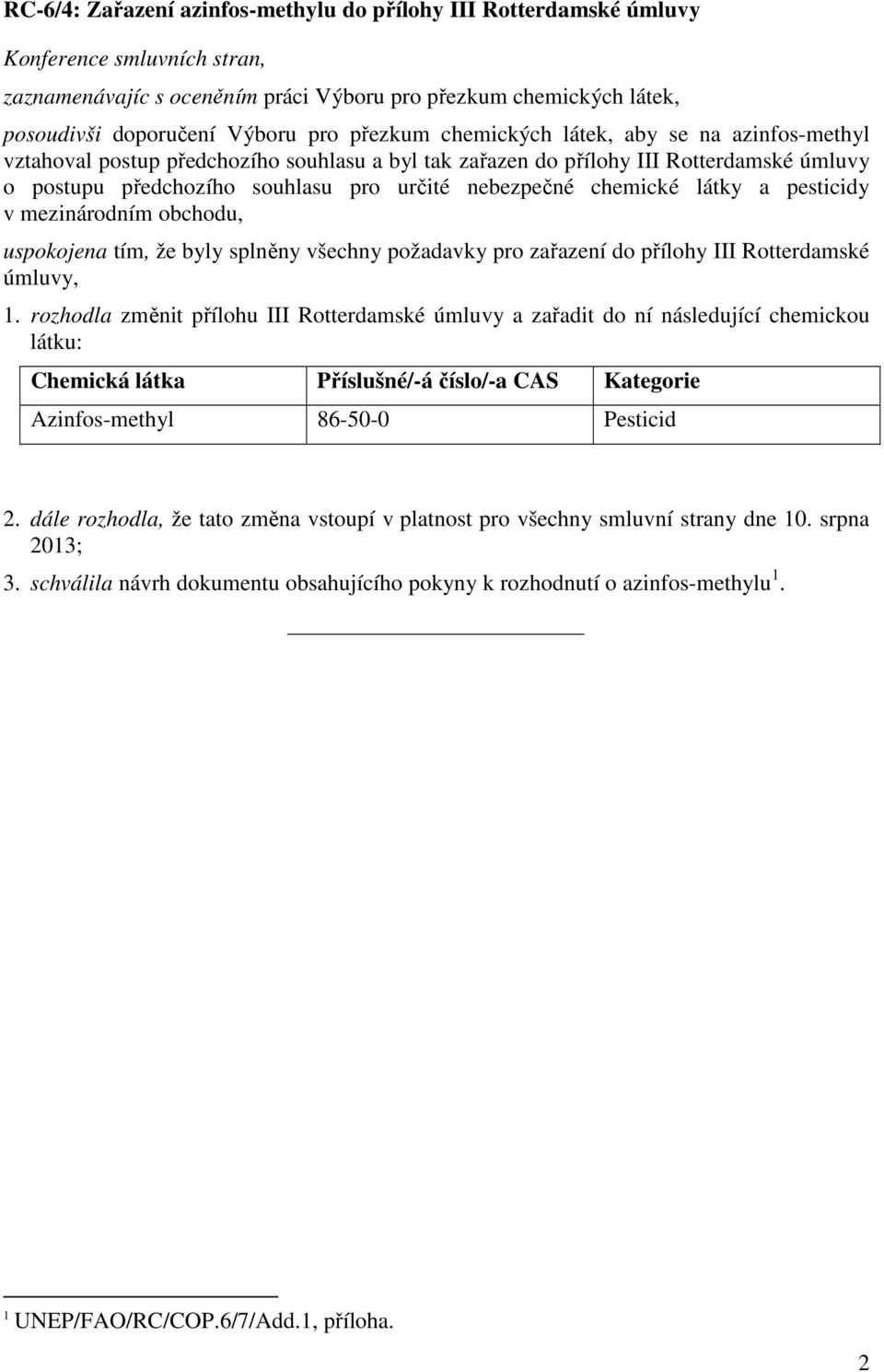 chemické látky a pesticidy v mezinárodním obchodu, uspokojena tím, že byly splněny všechny požadavky pro zařazení do přílohy III Rotterdamské úmluvy, 1.