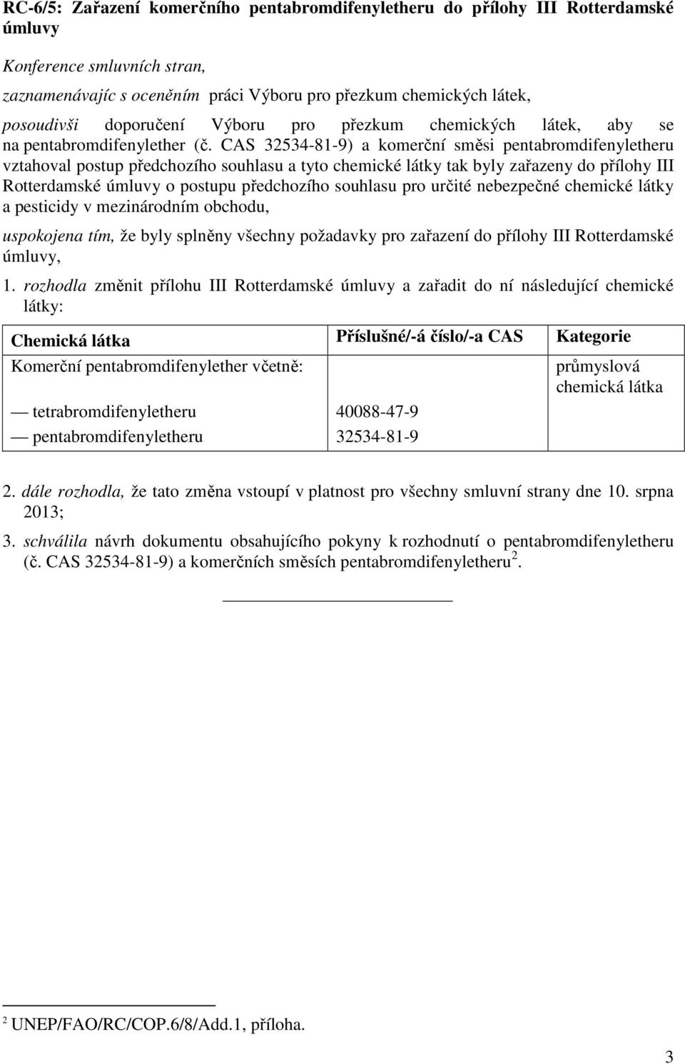 CAS 32534-81-9) a komerční směsi pentabromdifenyletheru vztahoval postup předchozího souhlasu a tyto chemické látky tak byly zařazeny do přílohy III Rotterdamské úmluvy o postupu předchozího souhlasu