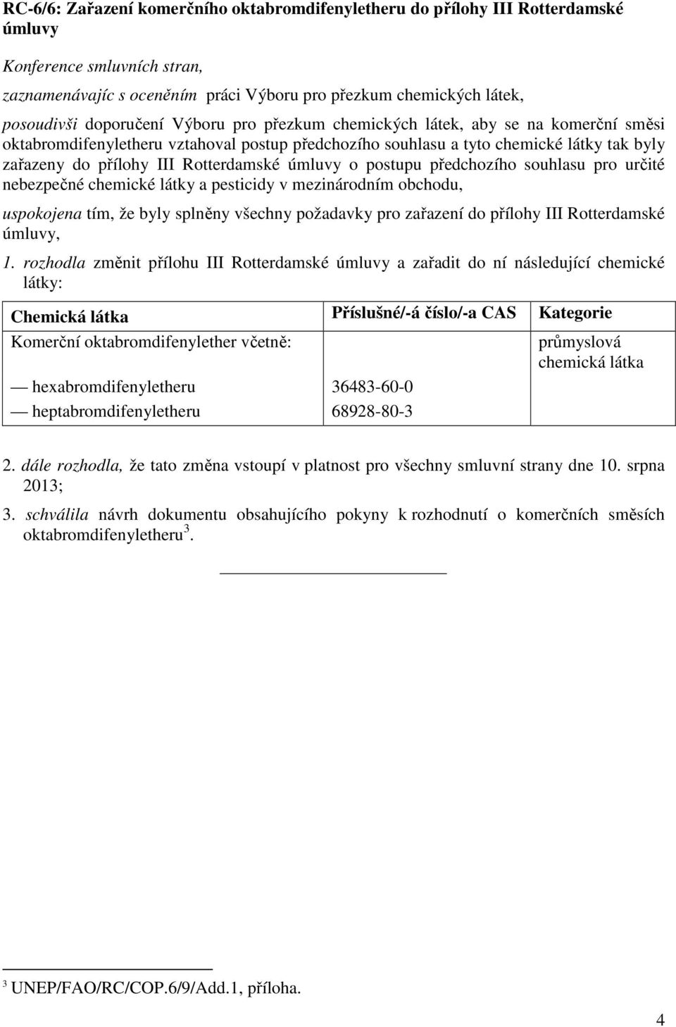 Rotterdamské úmluvy o postupu předchozího souhlasu pro určité nebezpečné chemické látky a pesticidy v mezinárodním obchodu, uspokojena tím, že byly splněny všechny požadavky pro zařazení do přílohy