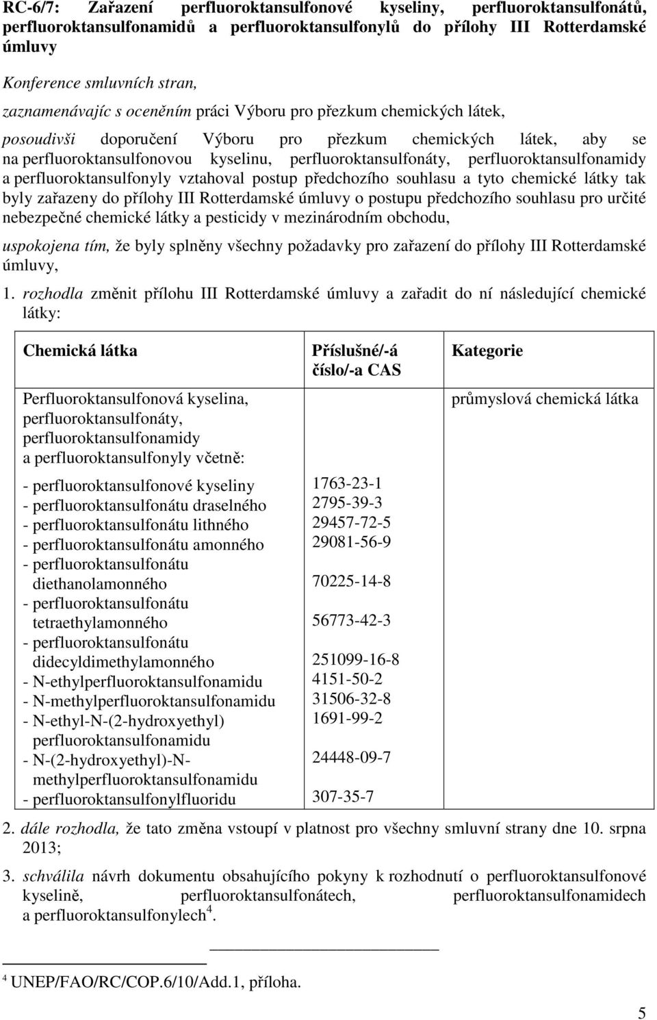 perfluoroktansulfonamidy a perfluoroktansulfonyly vztahoval postup předchozího souhlasu a tyto chemické látky tak byly zařazeny do přílohy III Rotterdamské úmluvy o postupu předchozího souhlasu pro