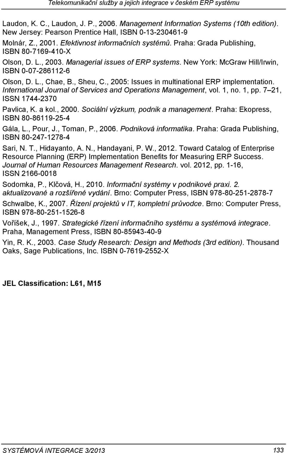 Managerial issues of ERP systems. New York: McGraw Hill/Irwin, ISBN 0-07-286112-6 Olson, D. L., Chae, B., Sheu, C., 2005: Issues in multinational ERP implementation.