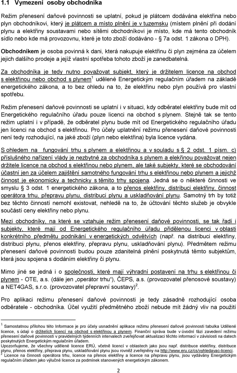 Obchodníkem je osoba povinná k dani, která nakupuje elektřinu či plyn zejména za účelem jejich dalšího prodeje a jejíž vlastní spotřeba tohoto zboží je zanedbatelná.