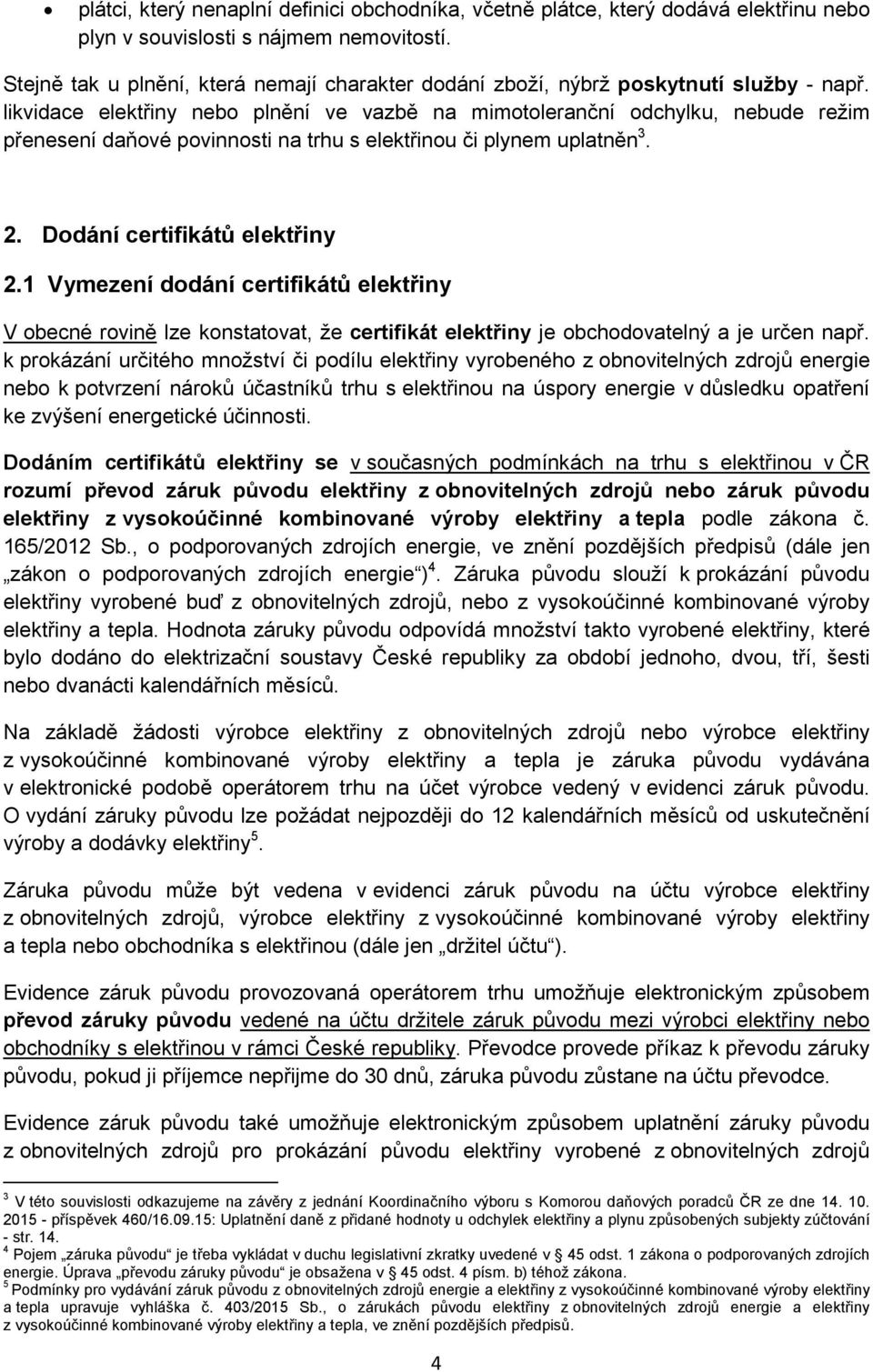 likvidace elektřiny nebo plnění ve vazbě na mimotoleranční odchylku, nebude režim přenesení daňové povinnosti na trhu s elektřinou či plynem uplatněn 3. 2. Dodání certifikátů elektřiny 2.