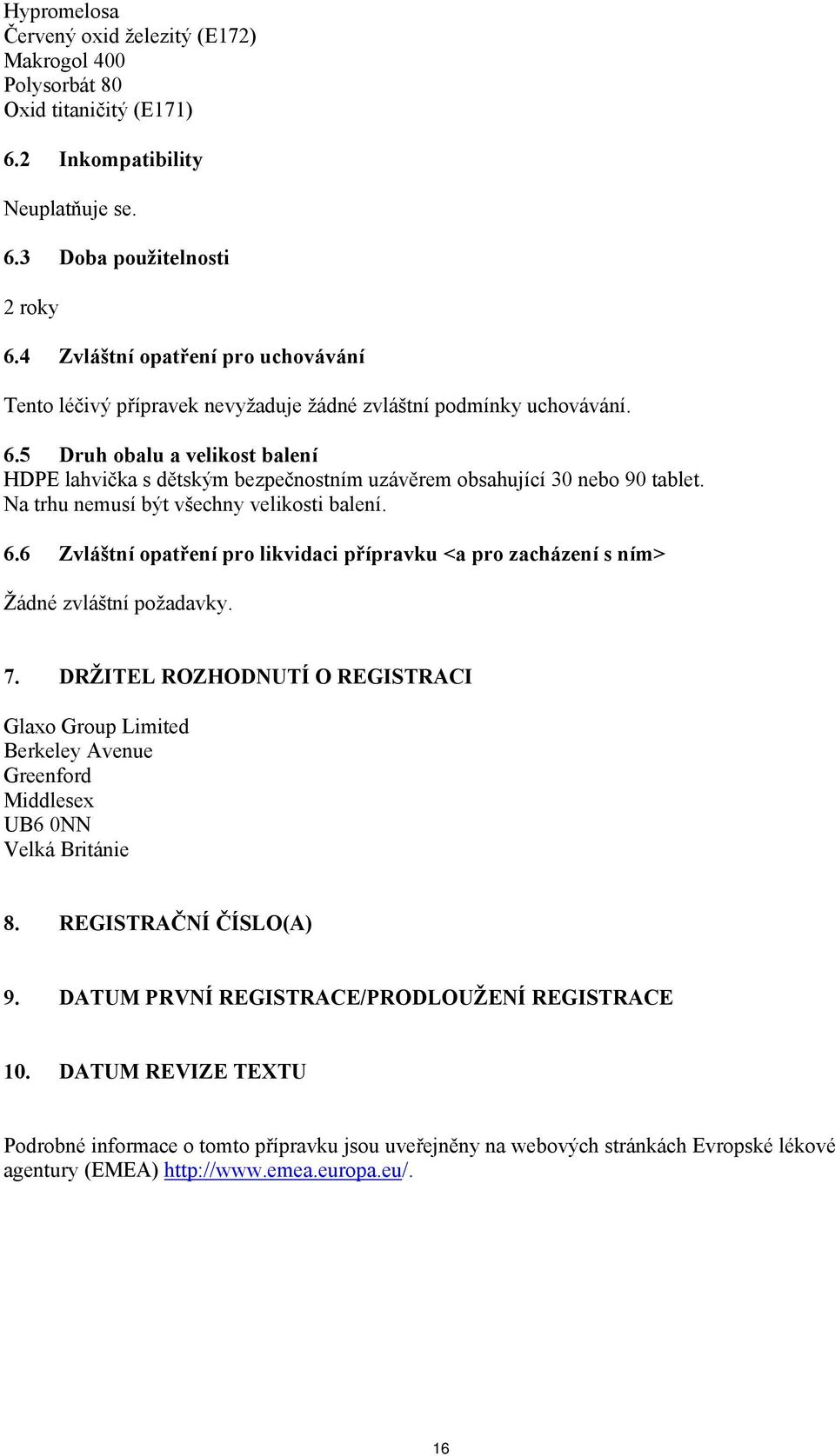 5 Druh obalu a velikost balení HDPE lahvička s dětským bezpečnostním uzávěrem obsahující 30 nebo 90 tablet. Na trhu nemusí být všechny velikosti balení. 6.