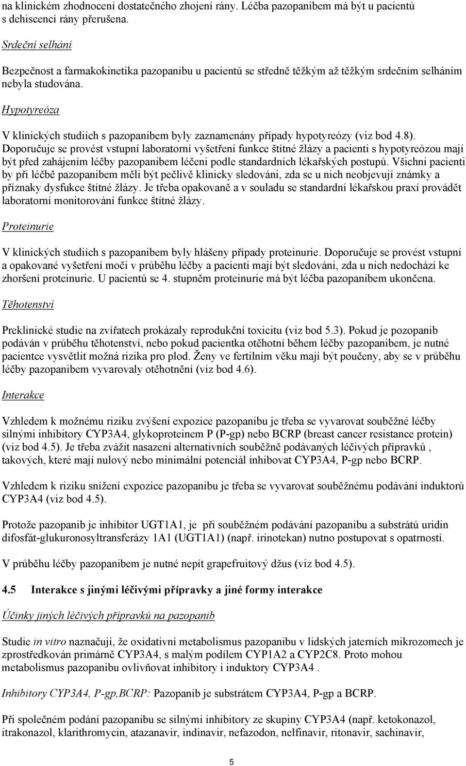 Hypotyreóza V klinických studiích s pazopanibem byly zaznamenány případy hypotyreózy (viz bod 4.8).