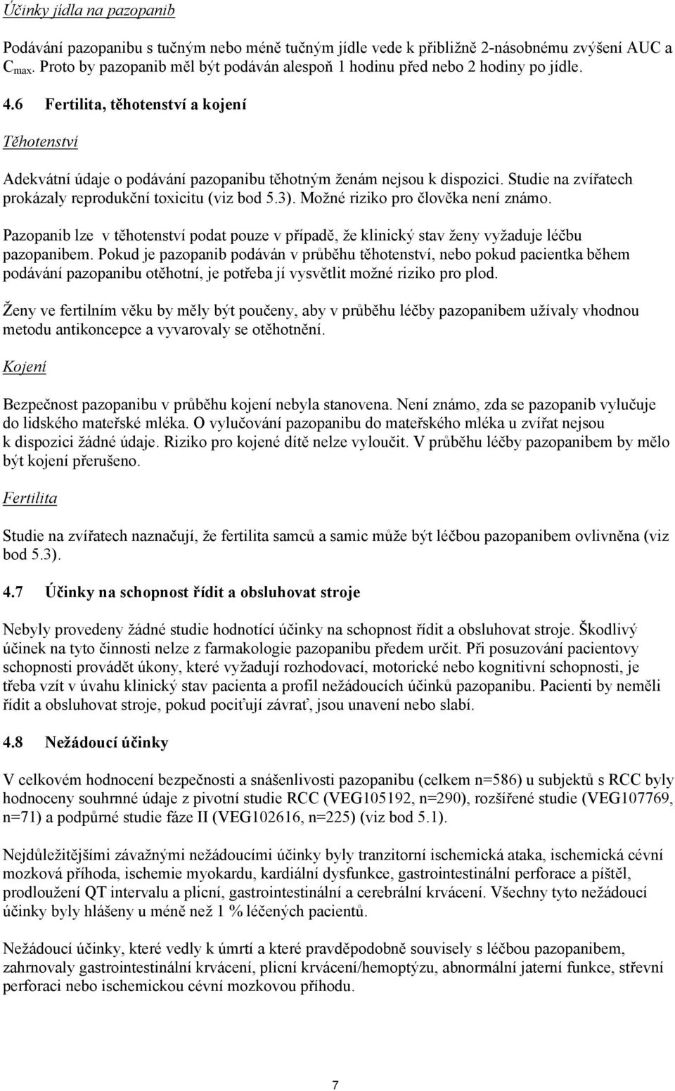 6 Fertilita, těhotenství a kojení Těhotenství Adekvátní údaje o podávání pazopanibu těhotným ženám nejsou k dispozici. Studie na zvířatech prokázaly reprodukční toxicitu (viz bod 5.3).