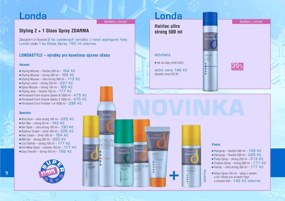 strong 250 ml 237 Kã Spry Mouss strong 150 ml 165 Kã Styling Jlly flxibl 150 ml 177 Kã Prmnnt Form Volum Strtr N 1000 ml 475 Kã Prmnnt Form Volum Strtr S 1000 ml 475 Kã Prmnnt Form Finishr 14 1000 ml