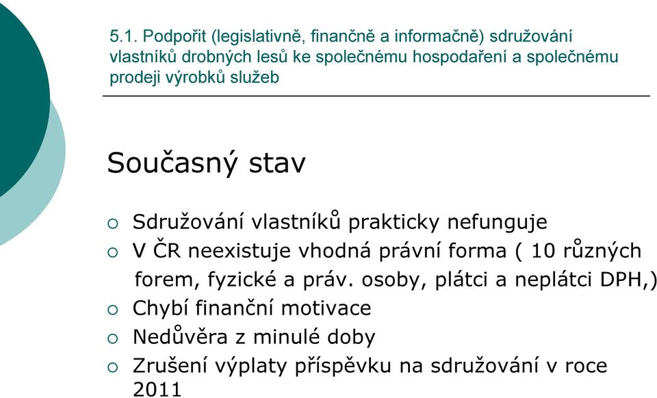 nefunguje V ČR neexistuje vhodná právní forma ( 10 různých forem, fyzické a práv.