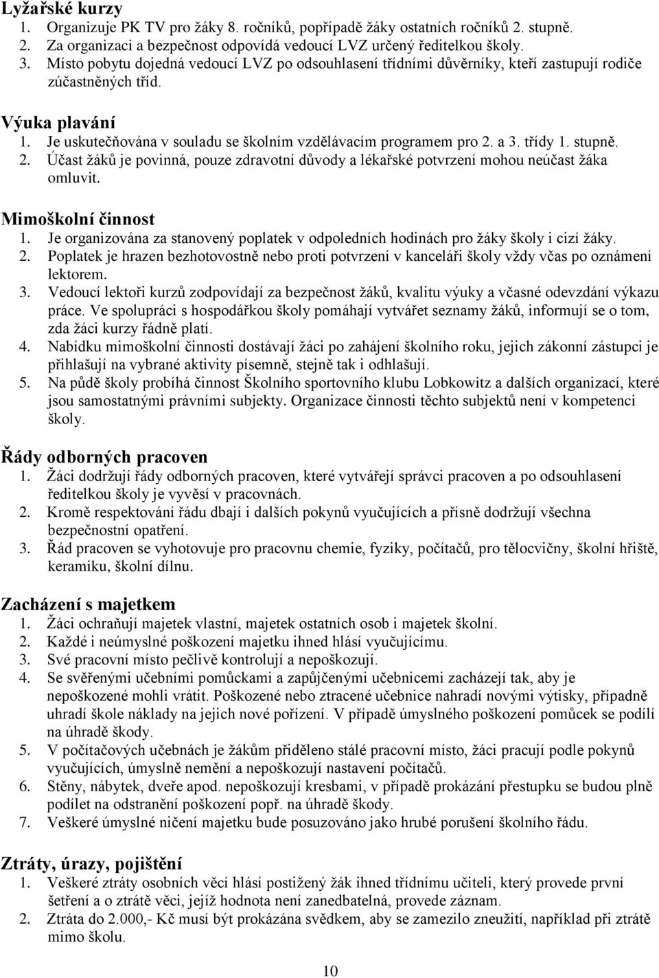 třídy 1. stupně. 2. Účast žáků je povinná, pouze zdravotní důvody a lékařské potvrzení mohou neúčast žáka omluvit. Mimoškolní činnost 1.