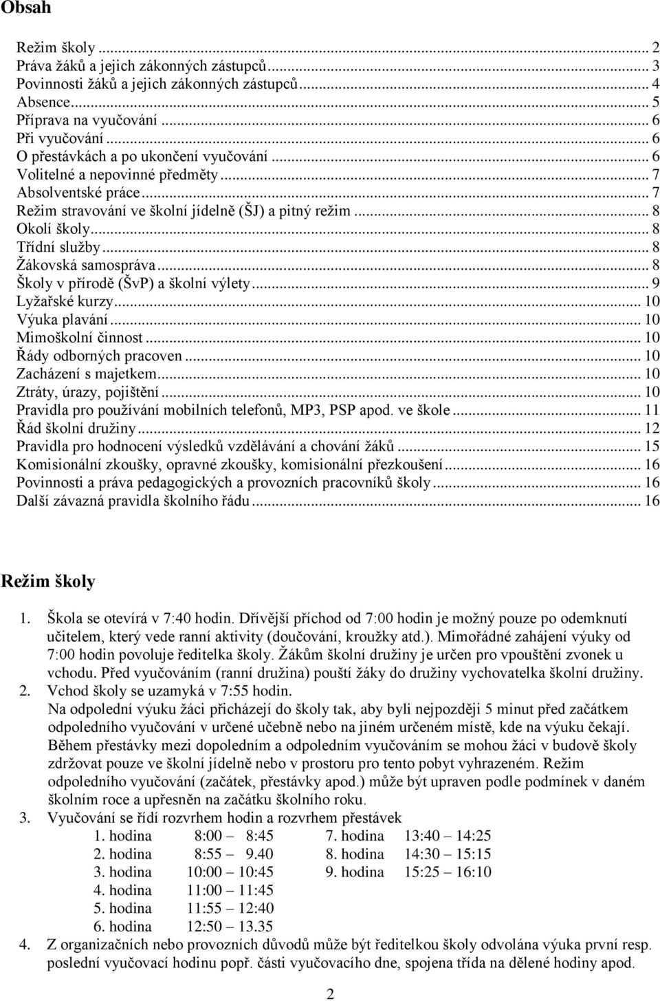 .. 8 Žákovská samospráva... 8 Školy v přírodě (ŠvP) a školní výlety... 9 Lyžařské kurzy... 10 Výuka plavání... 10 Mimoškolní činnost... 10 Řády odborných pracoven... 10 Zacházení s majetkem.