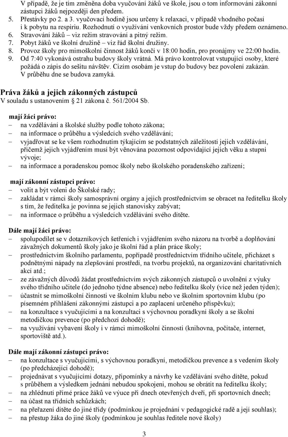 Stravování žáků viz režim stravování a pitný režim. 7. Pobyt žáků ve školní družině viz řád školní družiny. 8.