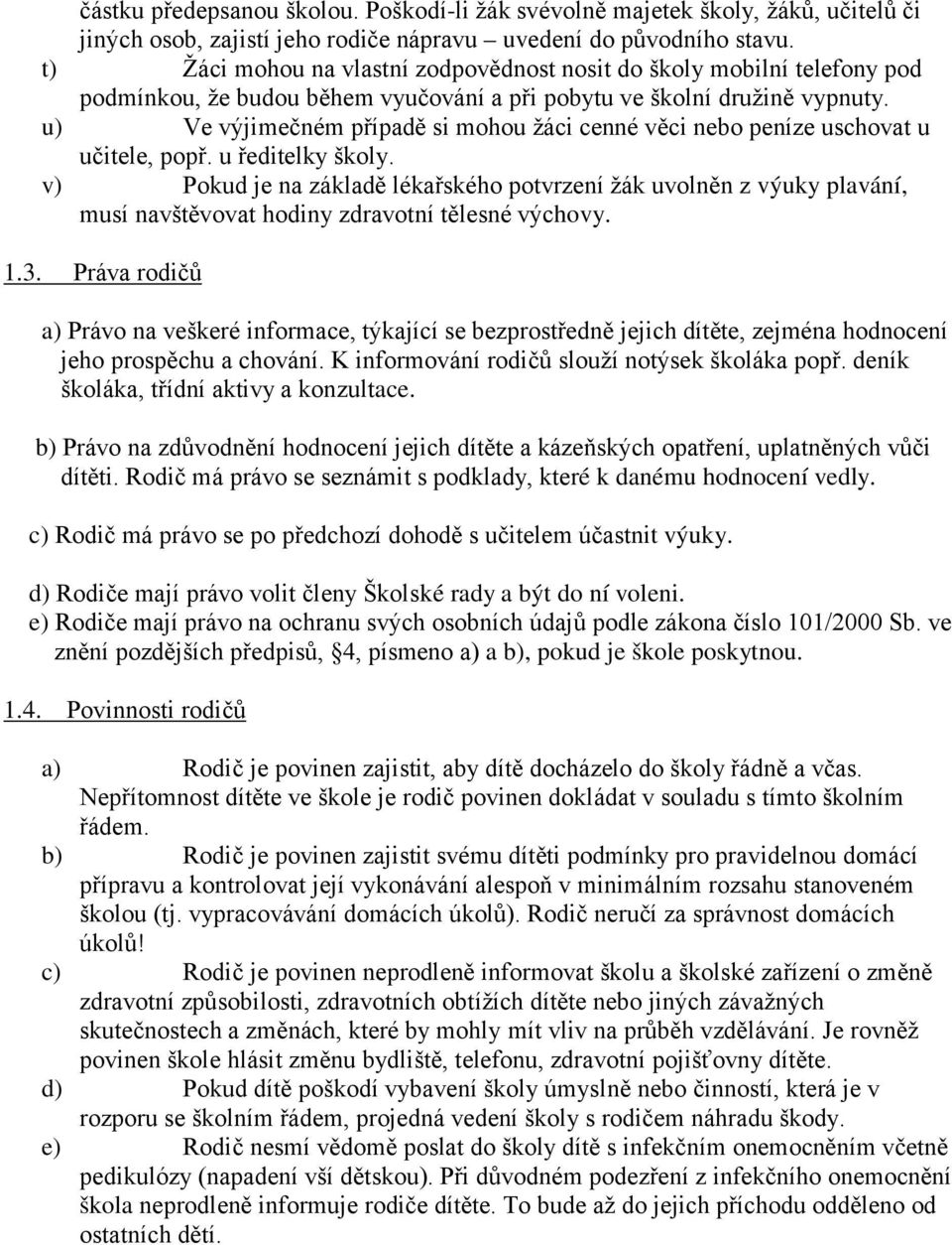 u) Ve výjimečném případě si mohou žáci cenné věci nebo peníze uschovat u učitele, popř. u ředitelky školy.