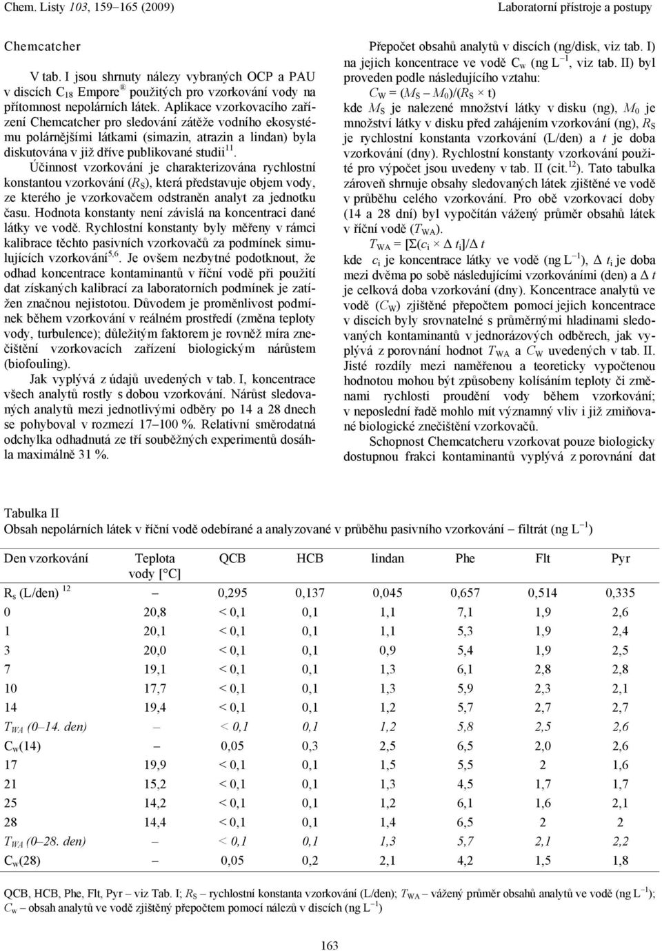 Účinnost vzorkování je charakterizována rychlostní konstantou vzorkování (R S ), která představuje objem vody, ze kterého je vzorkovačem odstraněn analyt za jednotku času.