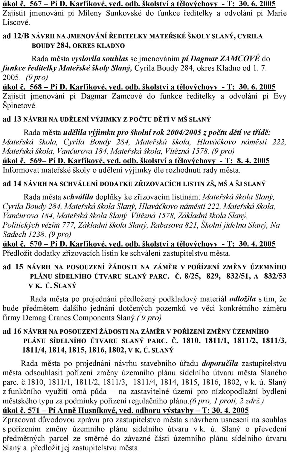 Boudy 284, okres Kladno od 1. 7. 2005. (9 pro) úkol č. 568 Pí D. Karfíkové, ved. odb. školství a tělovýchovy - T: 30. 6.