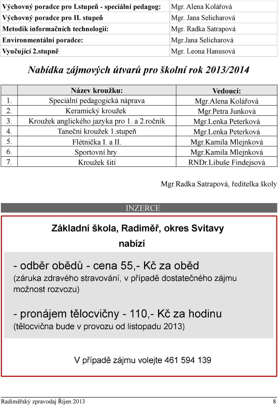 Speciální pedagogická náprava Mgr.Alena Kolářová 2. Keramický kroužek Mgr.Petra Junková 3. Kroužek anglického jazyka pro 1. a 2.ročník Mgr.Lenka Peterková 4. Taneční kroužek 1.