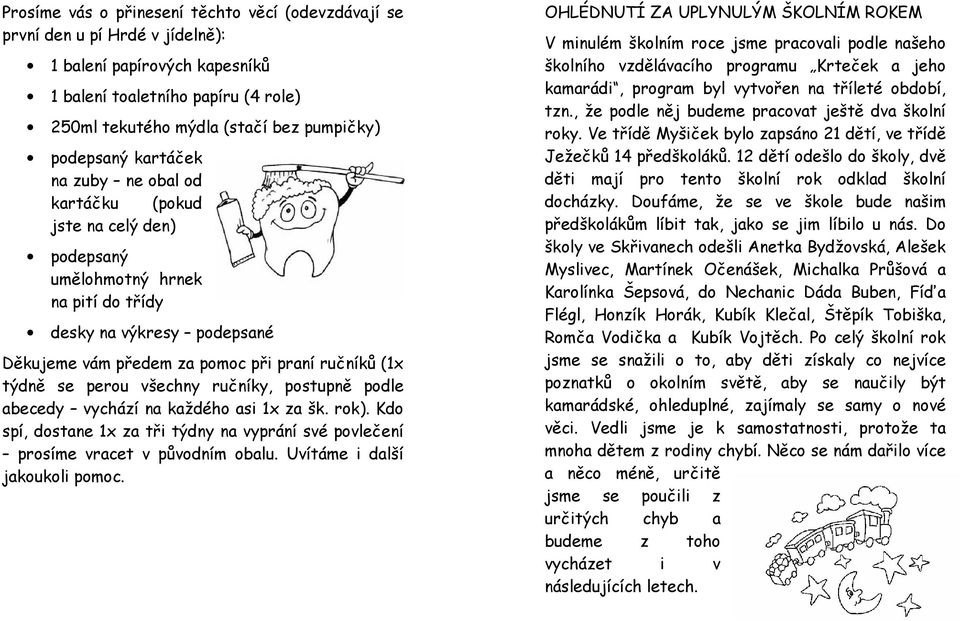 týdně se perou všechny ručníky, postupně podle abecedy vychází na každého asi 1x za šk. rok). Kdo spí, dostane 1x za tři týdny na vyprání své povlečení prosíme vracet v původním obalu.