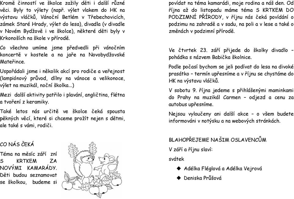 přírodě. Co všechno umíme jsme předvedli při vánočním koncertě v kostele a na jaře na Novobydžovské Mateřince.