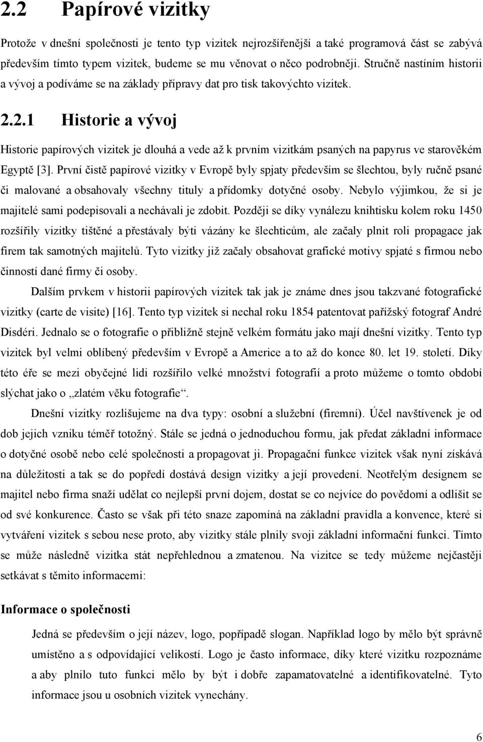 2.1 Historie a vývoj Historie papírových vizitek je dlouhá a vede až k prvním vizitkám psaných na papyrus ve starověkém Egyptě [3].