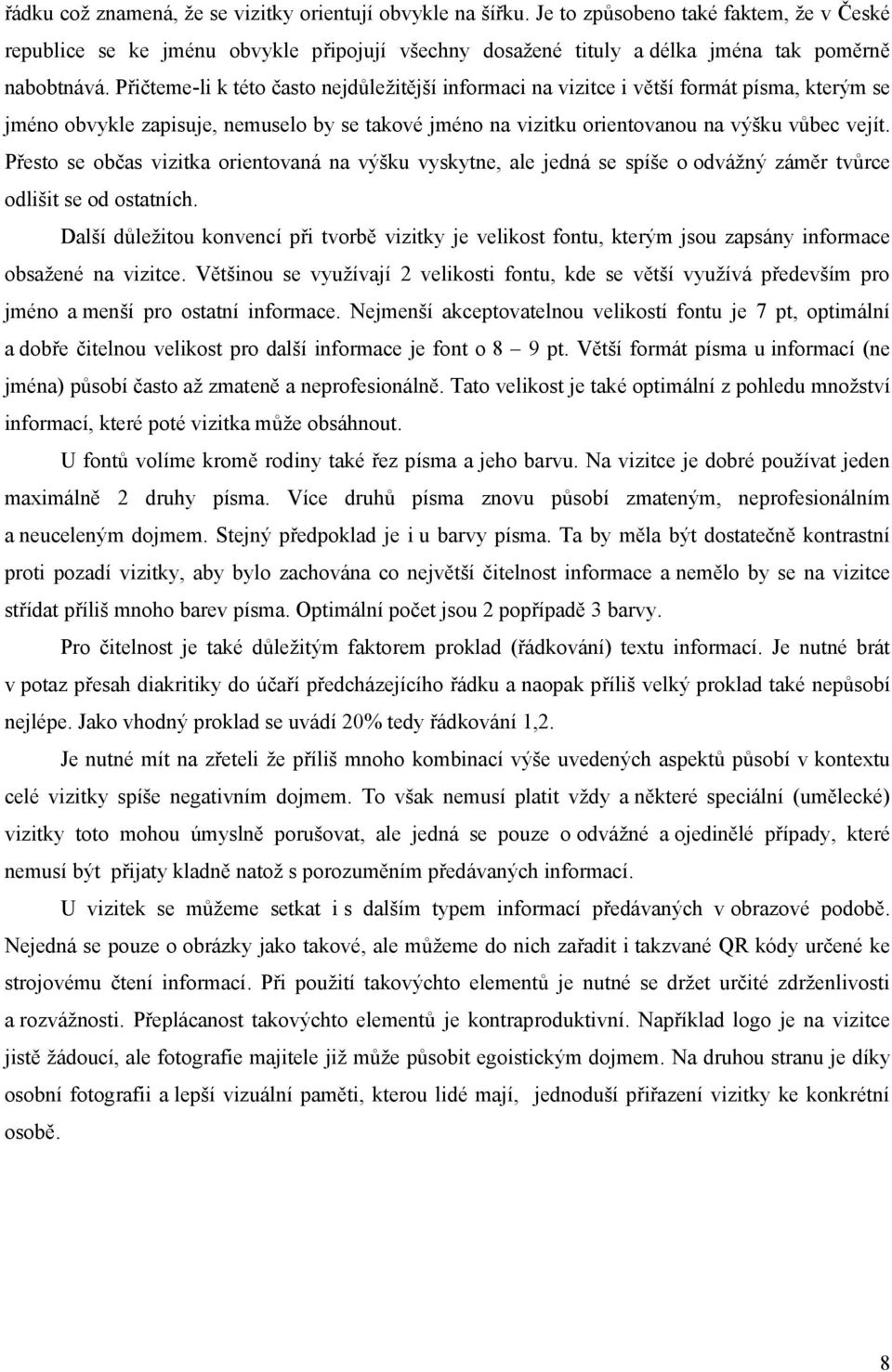 Přičteme-li k této často nejdůležitější informaci na vizitce i větší formát písma, kterým se jméno obvykle zapisuje, nemuselo by se takové jméno na vizitku orientovanou na výšku vůbec vejít.