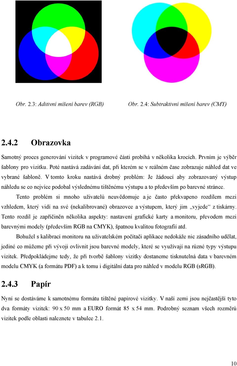 V tomto kroku nastává drobný problém: Je žádoucí aby zobrazovaný výstup náhledu se co nejvíce podobal výslednému tištěnému výstupu a to především po barevné stránce.