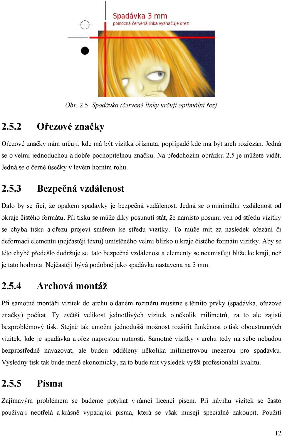 Jedná se o minimální vzdálenost od okraje čistého formátu. Při tisku se může díky posunutí stát, že namísto posunu ven od středu vizitky se chyba tisku a ořezu projeví směrem ke středu vizitky.