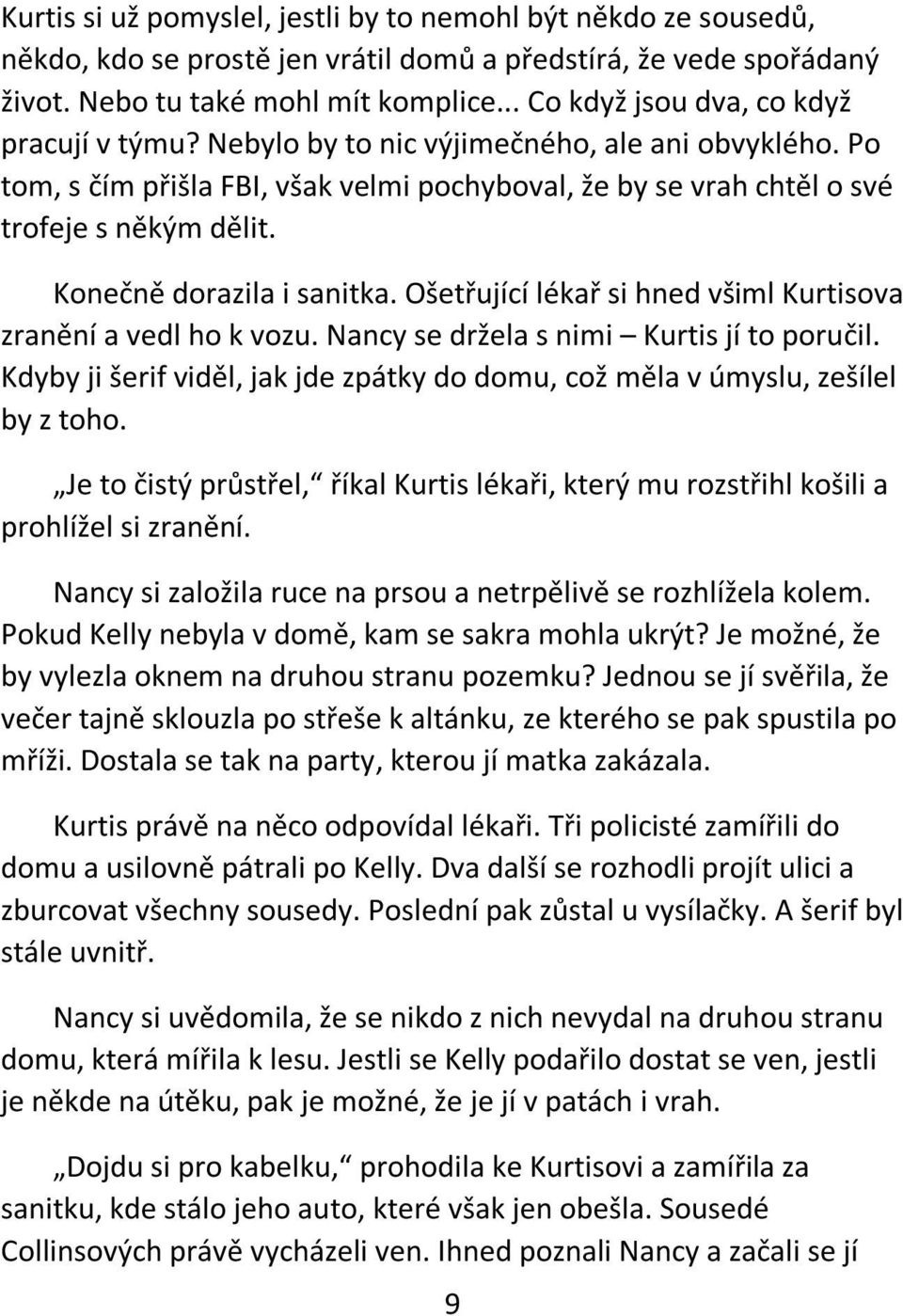 Konečně dorazila i sanitka. Ošetřující lékař si hned všiml Kurtisova zranění a vedl ho k vozu. Nancy se držela s nimi Kurtis jí to poručil.