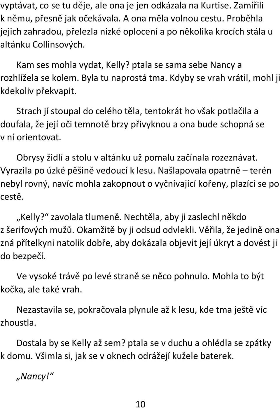 Kdyby se vrah vrátil, mohl ji kdekoliv překvapit. Strach jí stoupal do celého těla, tentokrát ho však potlačila a doufala, že její oči temnotě brzy přivyknou a ona bude schopná se v ní orientovat.