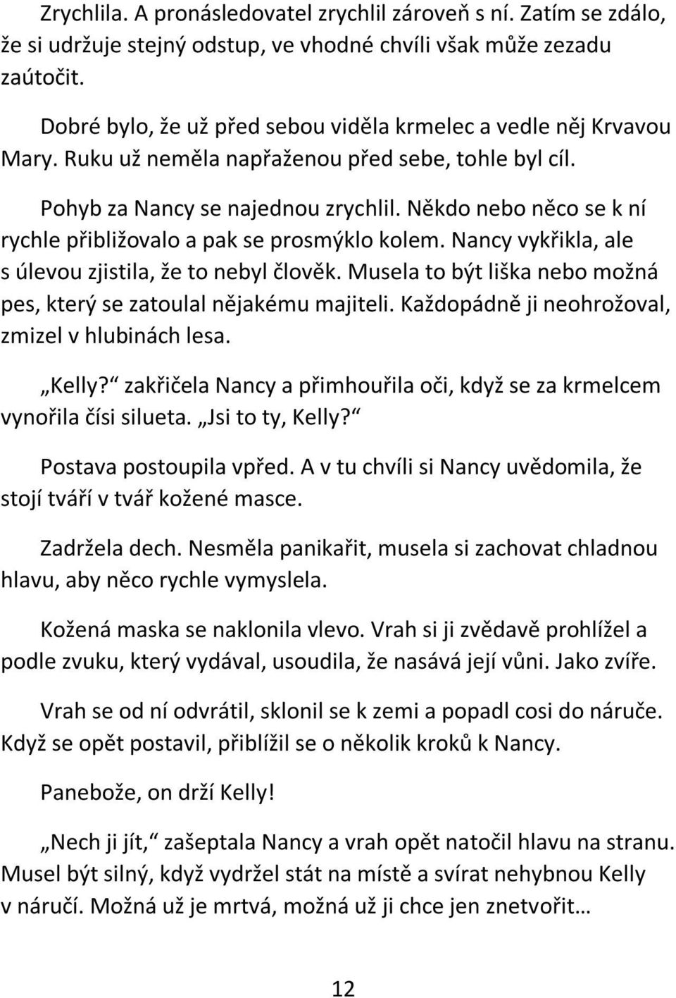 Někdo nebo něco se k ní rychle přibližovalo a pak se prosmýklo kolem. Nancy vykřikla, ale s úlevou zjistila, že to nebyl člověk.