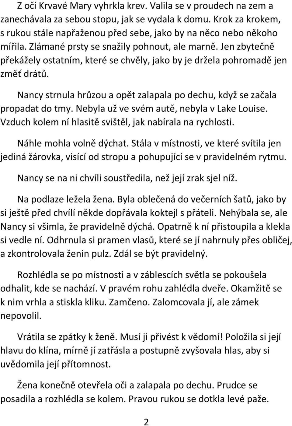 Nancy strnula hrůzou a opět zalapala po dechu, když se začala propadat do tmy. Nebyla už ve svém autě, nebyla v Lake Louise. Vzduch kolem ní hlasitě svištěl, jak nabírala na rychlosti.