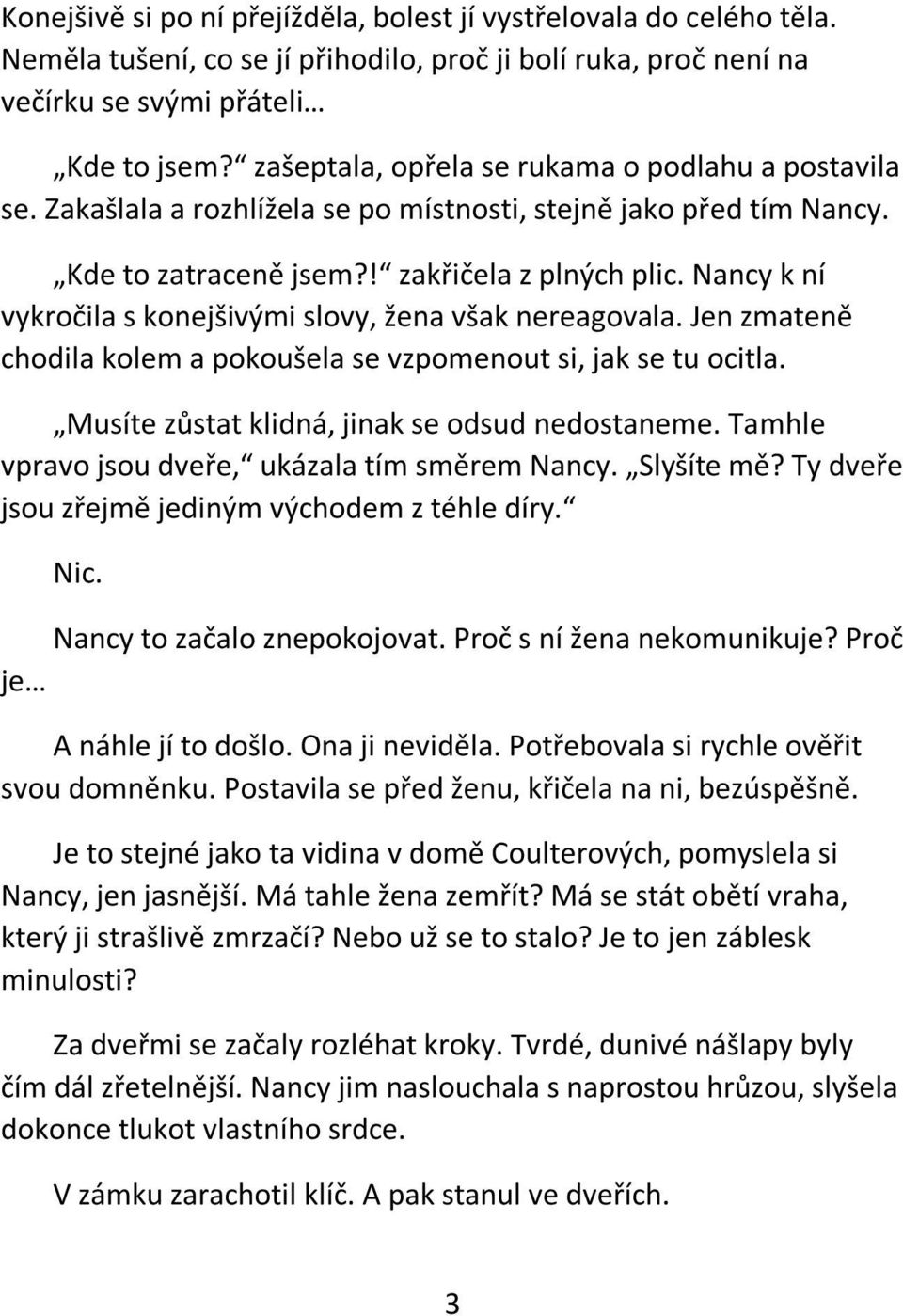 Nancy k ní vykročila s konejšivými slovy, žena však nereagovala. Jen zmateně chodila kolem a pokoušela se vzpomenout si, jak se tu ocitla. Musíte zůstat klidná, jinak se odsud nedostaneme.