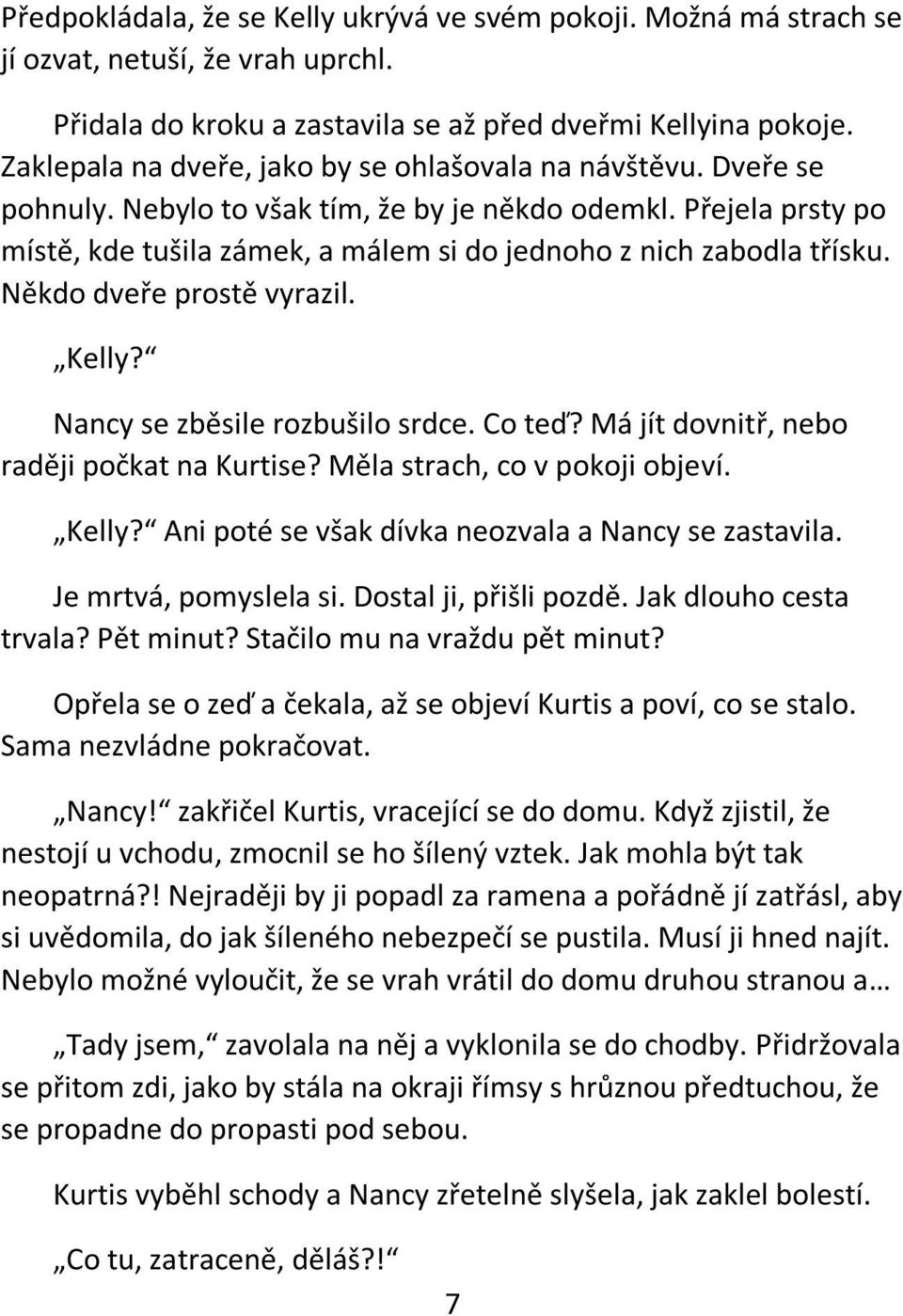 Přejela prsty po místě, kde tušila zámek, a málem si do jednoho z nich zabodla třísku. Někdo dveře prostě vyrazil. Kelly? Nancy se zběsile rozbušilo srdce. Co teď?