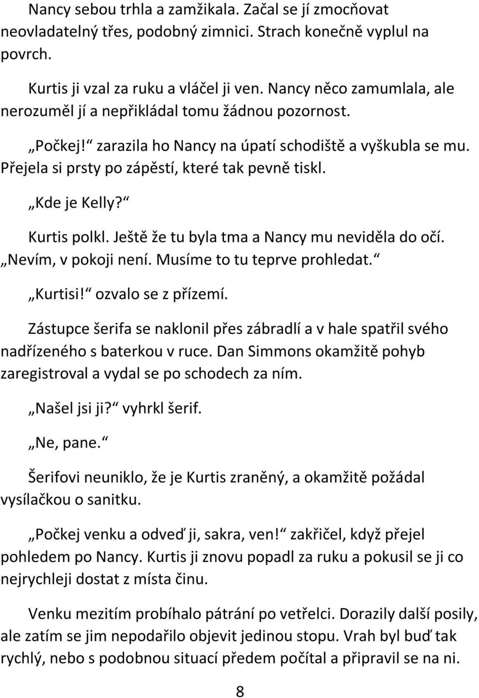 Kde je Kelly? Kurtis polkl. Ještě že tu byla tma a Nancy mu neviděla do očí. Nevím, v pokoji není. Musíme to tu teprve prohledat. Kurtisi! ozvalo se z přízemí.