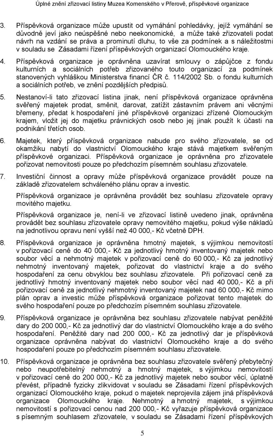 Příspěvková organizace je oprávněna uzavírat smlouvy o zápůjčce z fondu kulturních a sociálních potřeb zřizovaného touto organizací za podmínek stanovených vyhláškou Ministerstva financí ČR č.