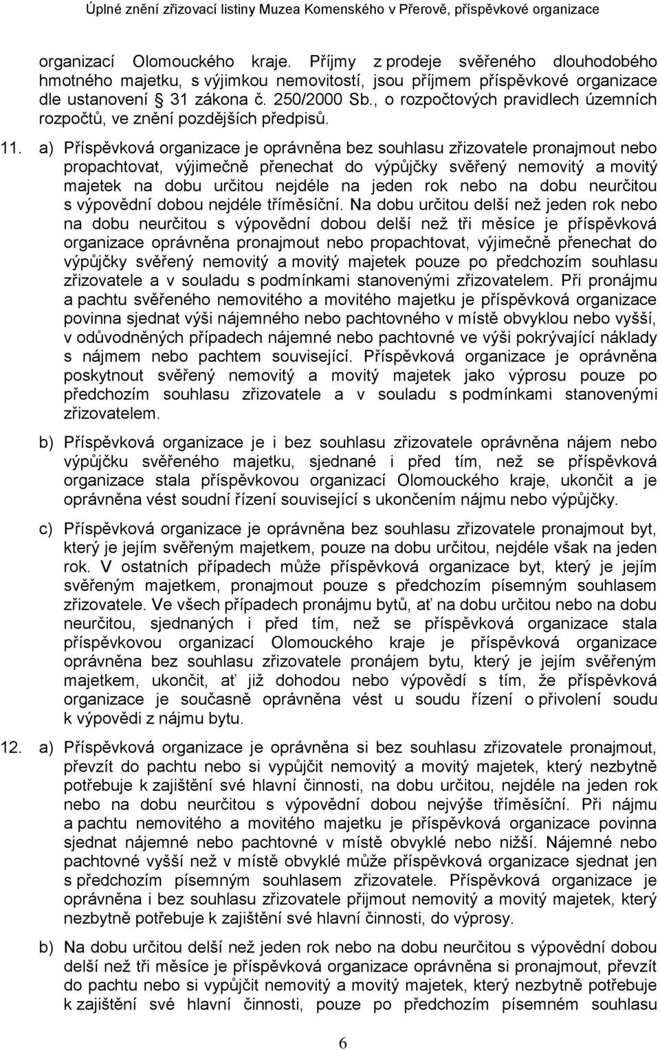 a) Příspěvková organizace je oprávněna bez souhlasu zřizovatele pronajmout nebo propachtovat, výjimečně přenechat do výpůjčky svěřený nemovitý a movitý majetek na dobu určitou nejdéle na jeden rok