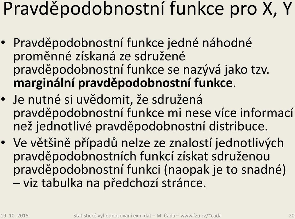 Je nutné si uvědomit, že sdružená pravděpodobnostní funkce mi nese více informací než jednotlivé pravděpodobnostní