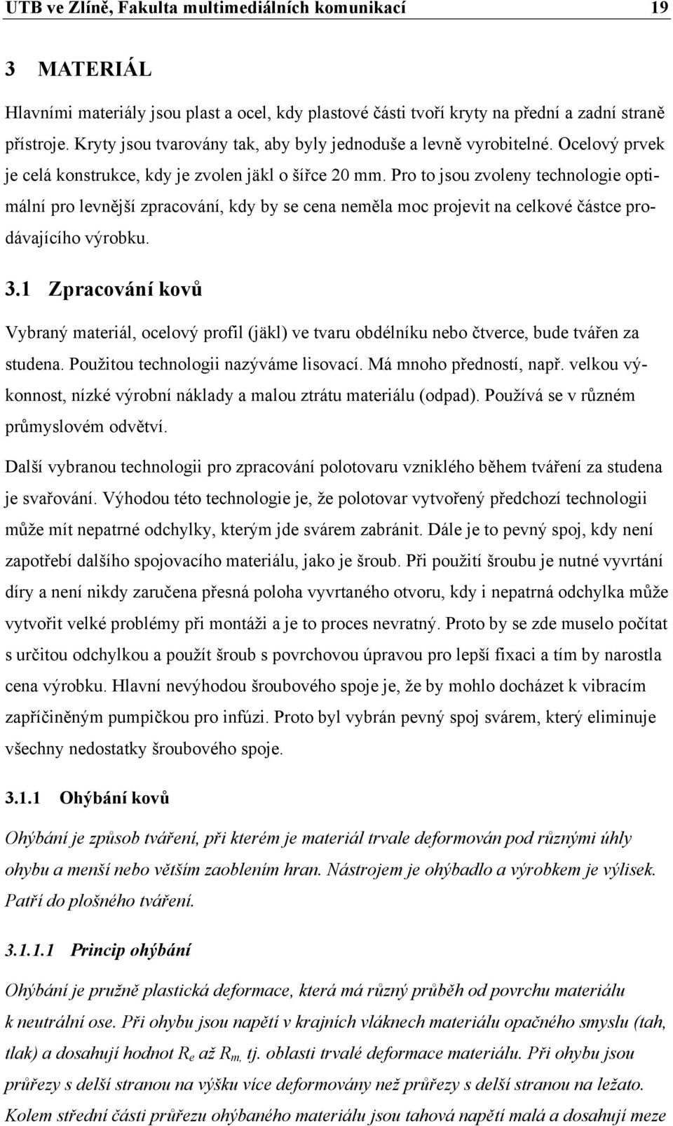 Pro to jsou zvoleny technologie optimální pro levnější zpracování, kdy by se cena neměla moc projevit na celkové částce prodávajícího výrobku. 3.