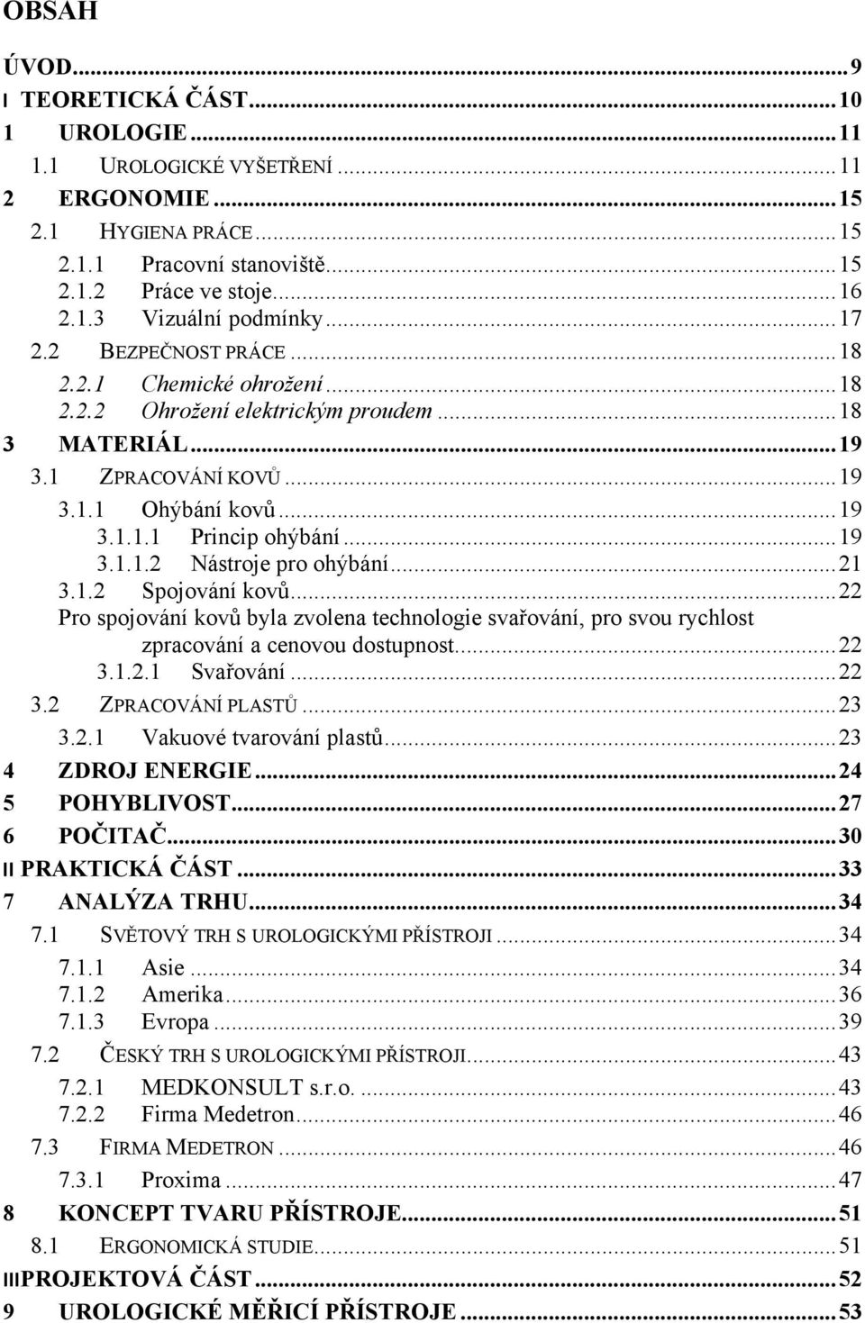 .. 19 3.1.1.2 Nástroje pro ohýbání... 21 3.1.2 Spojování kovů... 22 Pro spojování kovů byla zvolena technologie svařování, pro svou rychlost zpracování a cenovou dostupnost.... 22 3.1.2.1 Svařování.