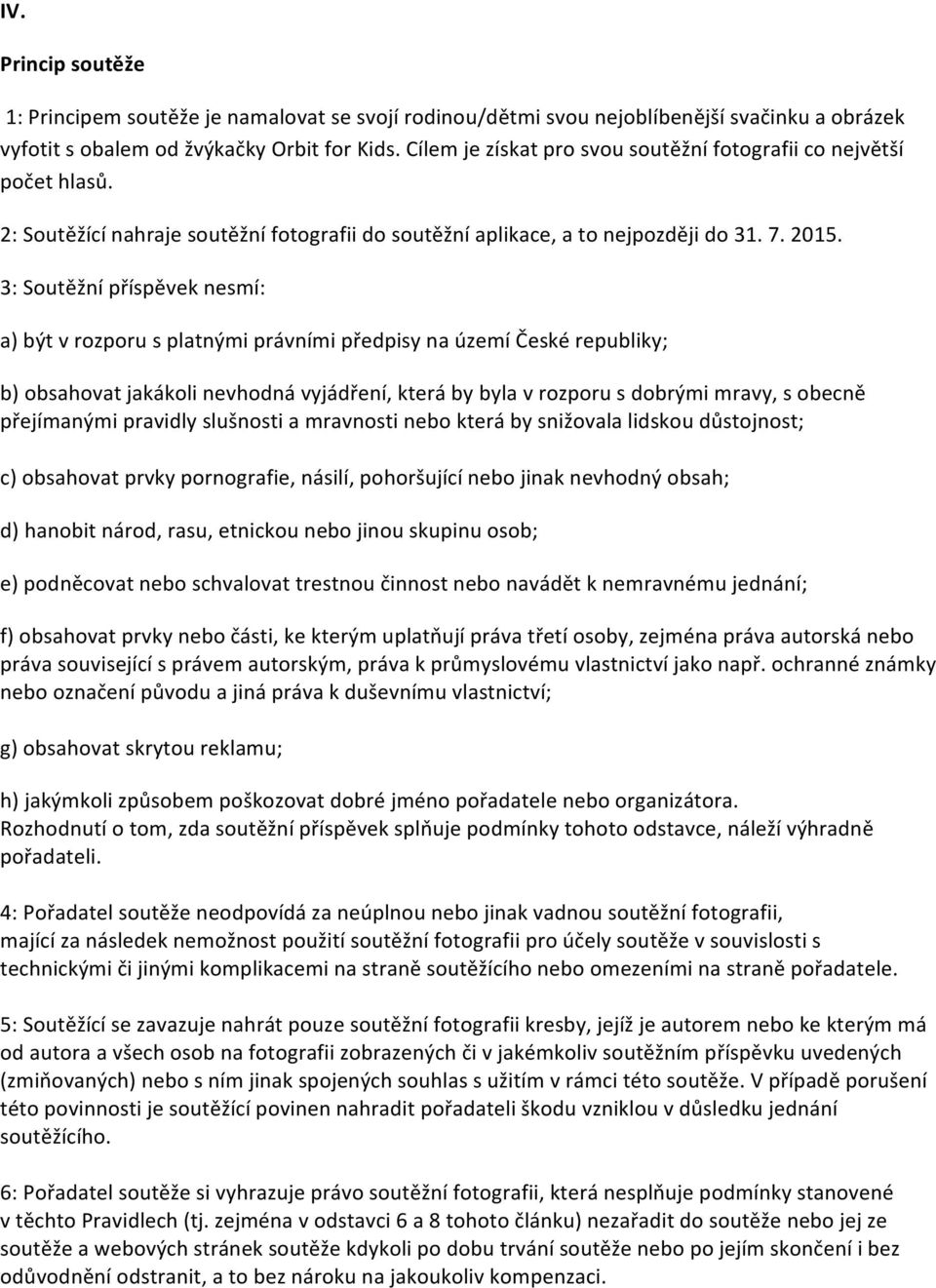 3: Soutěžní příspěvek nesmí: a) být v rozporu s platnými právními předpisy na území České republiky; b) obsahovat jakákoli nevhodná vyjádření, která by byla v rozporu s dobrými mravy, s obecně