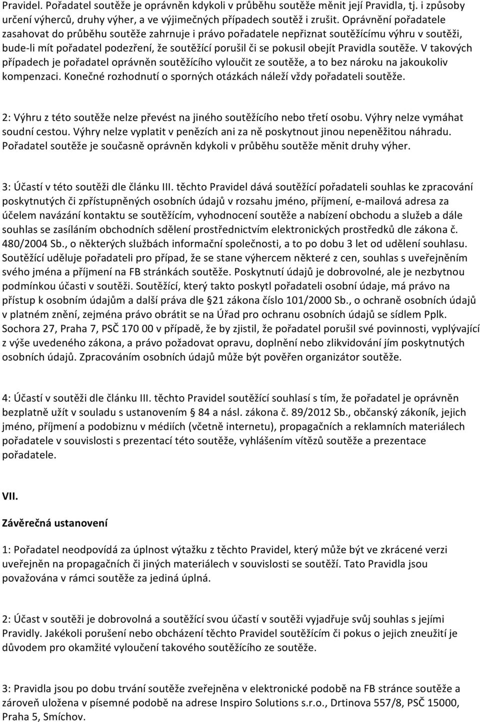 Pravidla soutěže. V takových případech je pořadatel oprávněn soutěžícího vyloučit ze soutěže, a to bez nároku na jakoukoliv kompenzaci.