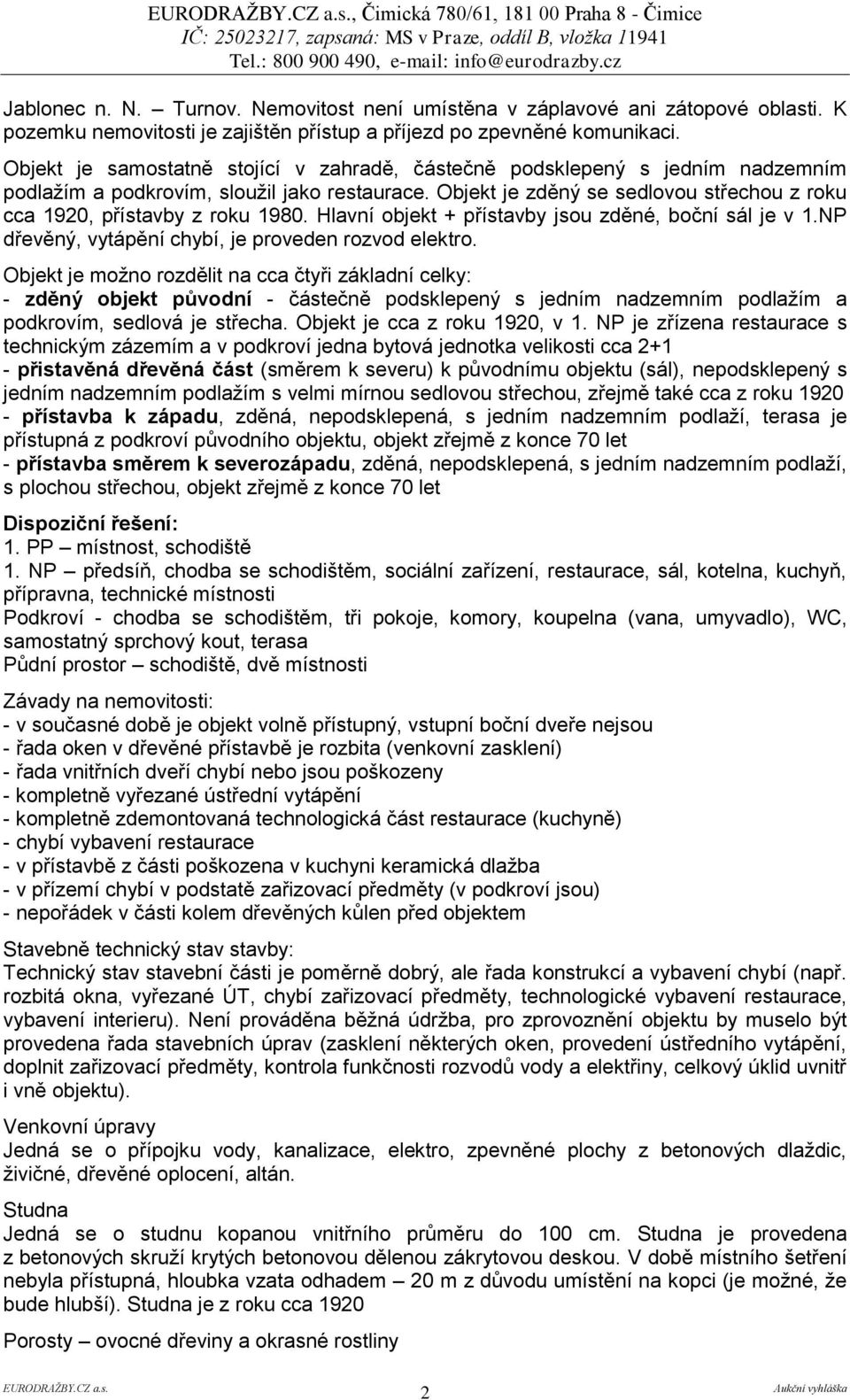 Objekt je zděný se sedlovou střechou z roku cca 1920, přístavby z roku 1980. Hlavní objekt + přístavby jsou zděné, boční sál je v 1.NP dřevěný, vytápění chybí, je proveden rozvod elektro.